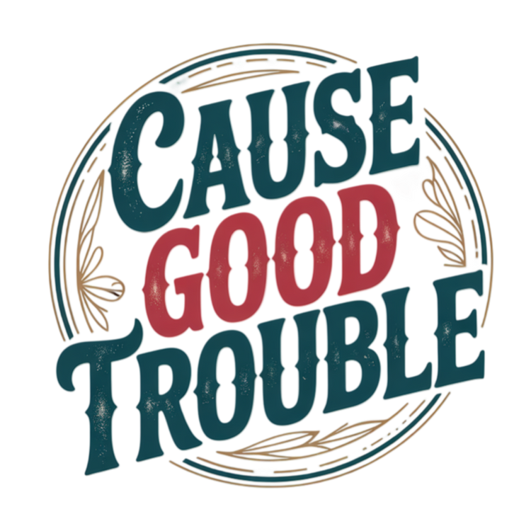 Cause Good Trouble