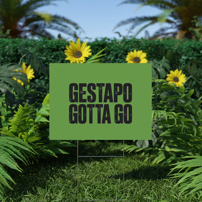 Political Protest Yard Sign — "GESTAPO GOTTA GO"
