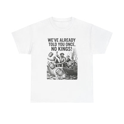 Rebellious Statement Tee - We’ve Already Told You Once, No Kings! Unisex Cotton Shirt for Protest, Libertarian Gifts, Freedom Apparel, [...] - protest shirt from No Kings Store